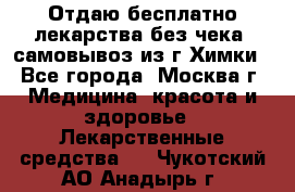 Отдаю бесплатно лекарства без чека, самовывоз из г.Химки - Все города, Москва г. Медицина, красота и здоровье » Лекарственные средства   . Чукотский АО,Анадырь г.